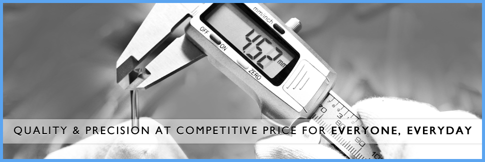 Quality & Precision at Competitive price for Everyone , Everyday 